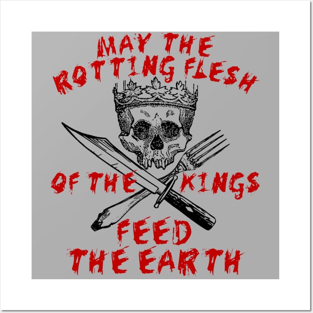 May The Rotting Flesh Of The Kings Feed The Earth - Eat The Rich, Anti Monarchy, Anti Capitalist Wall Art by SpaceDogLaika